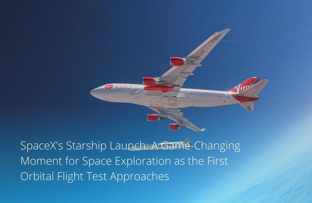 SpaceX's Starship Launch A Game-Changing Moment for Space Exploration as the First Orbital Flight Test Approaches (1)