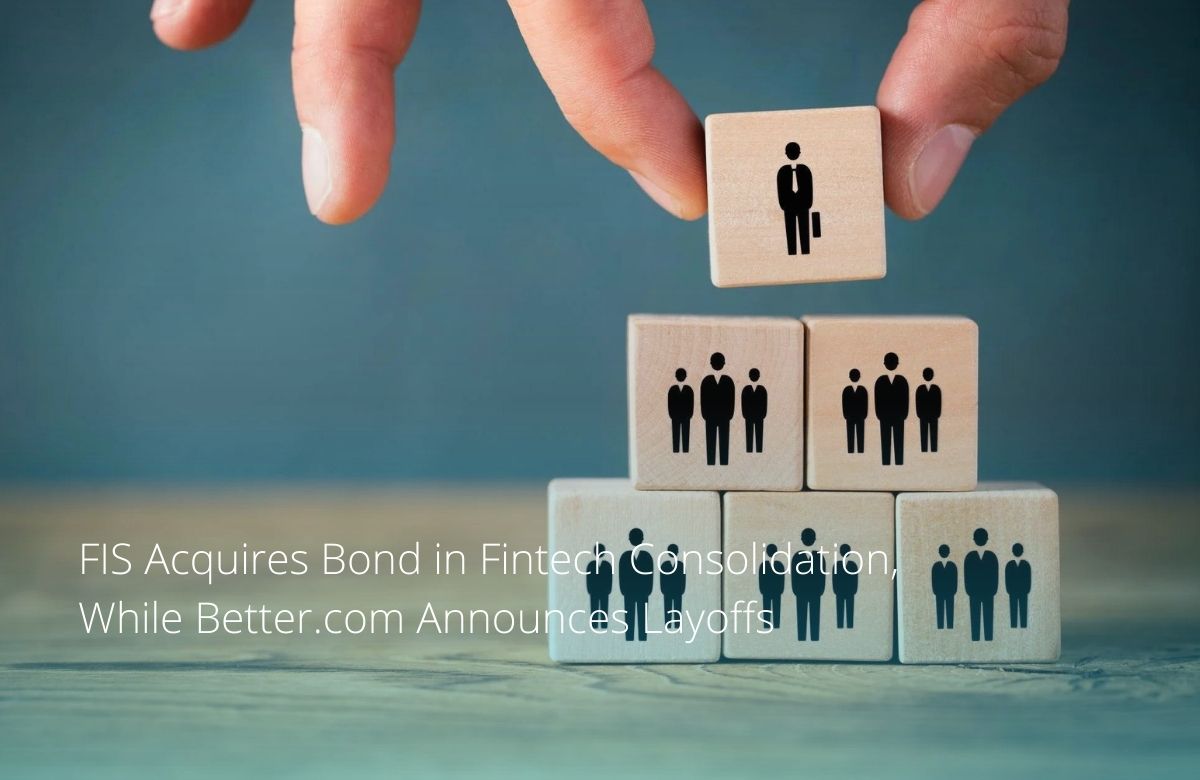 FIS Acquires Bond in Fintech Consolidation, While Better.com Announces Layoffs